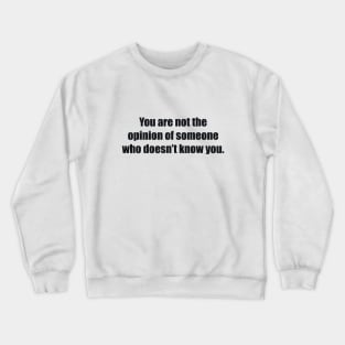 You are not the opinion of someone who doesn’t know you Crewneck Sweatshirt